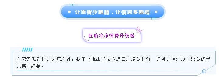“让患者少跑腿，让信息多跑路”——胚胎冷冻续费升级啦！